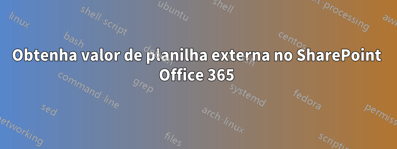 Obtenha valor de planilha externa no SharePoint Office 365