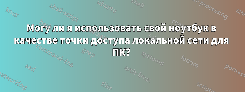 Могу ли я использовать свой ноутбук в качестве точки доступа локальной сети для ПК?