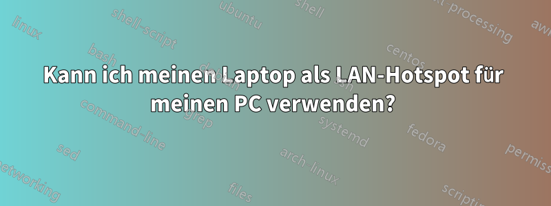 Kann ich meinen Laptop als LAN-Hotspot für meinen PC verwenden?