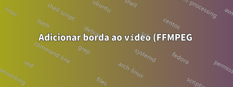 Adicionar borda ao vídeo (FFMPEG)