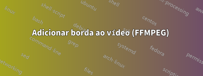 Adicionar borda ao vídeo (FFMPEG)
