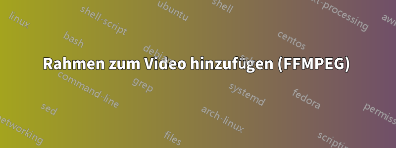 Rahmen zum Video hinzufügen (FFMPEG)