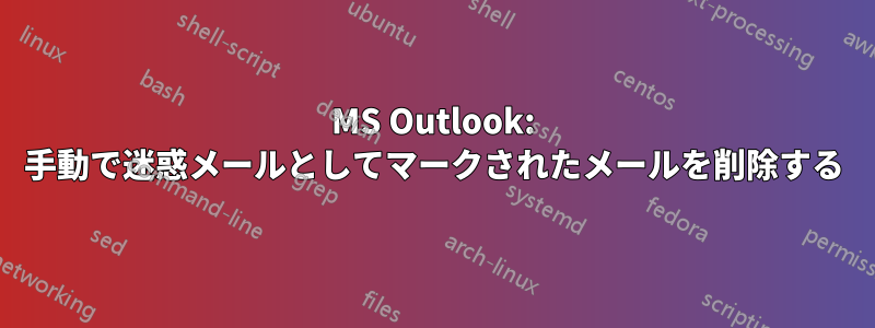 MS Outlook: 手動で迷惑メールとしてマークされたメールを削除する