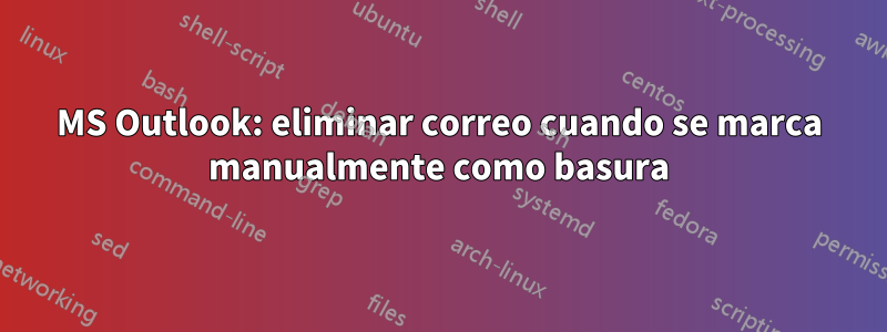 MS Outlook: eliminar correo cuando se marca manualmente como basura