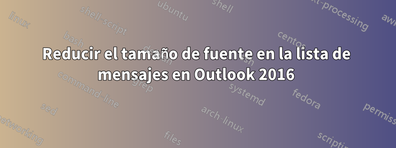 Reducir el tamaño de fuente en la lista de mensajes en Outlook 2016