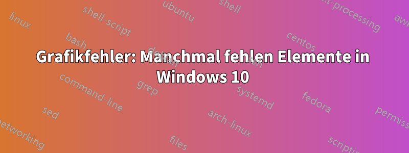 Grafikfehler: Manchmal fehlen Elemente in Windows 10