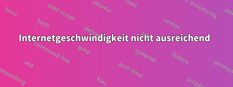 Internetgeschwindigkeit nicht ausreichend 