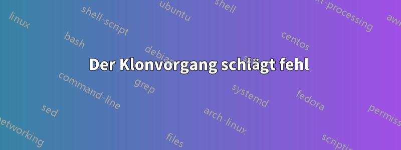 Der Klonvorgang schlägt fehl