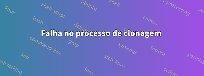 Falha no processo de clonagem
