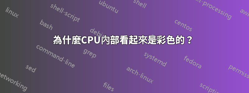 為什麼CPU內部看起來是彩色的？