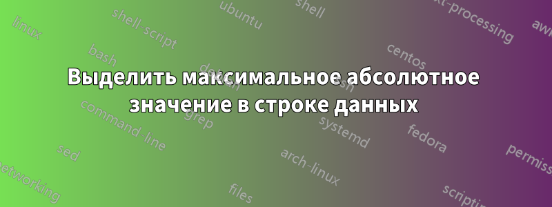 Выделить максимальное абсолютное значение в строке данных