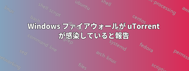 Windows ファイアウォールが uTorrent が感染していると報告