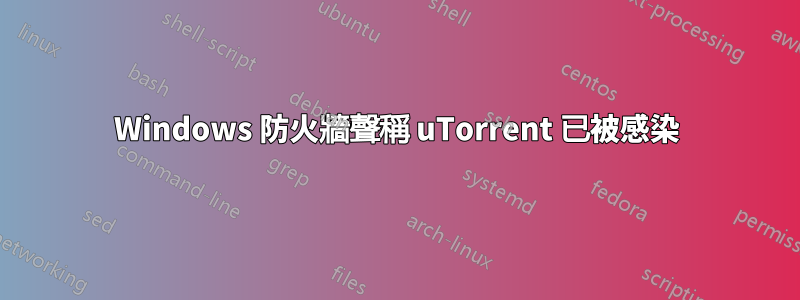 Windows 防火牆聲稱 uTorrent 已被感染
