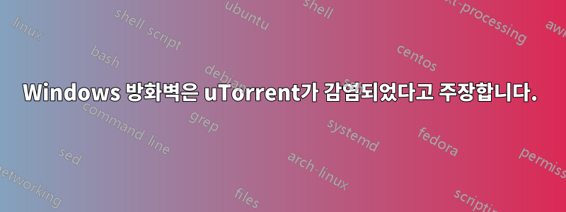 Windows 방화벽은 uTorrent가 감염되었다고 주장합니다.