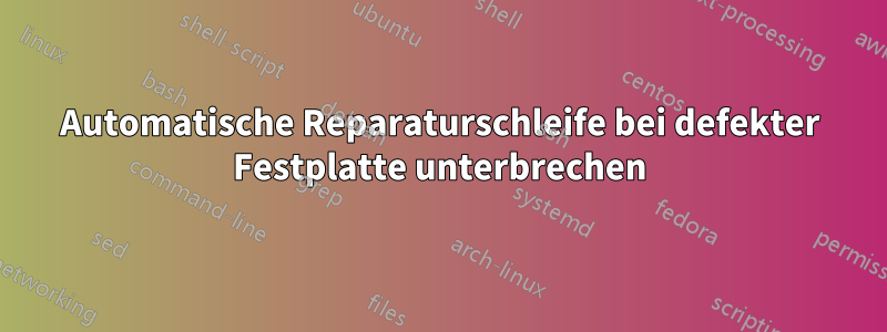 Automatische Reparaturschleife bei defekter Festplatte unterbrechen