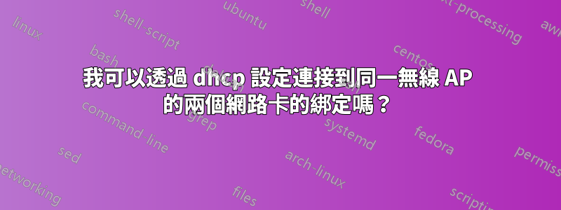 我可以透過 dhcp 設定連接到同一無線 AP 的兩個網路卡的綁定嗎？