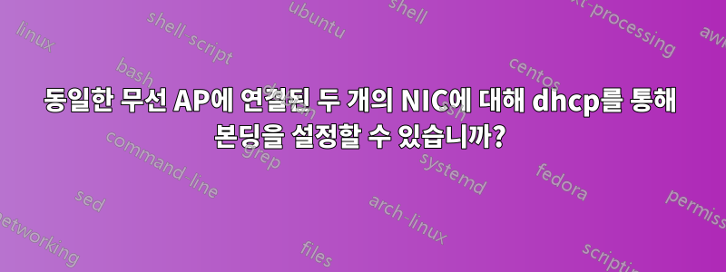 동일한 무선 AP에 연결된 두 개의 NIC에 대해 dhcp를 통해 본딩을 설정할 수 있습니까?