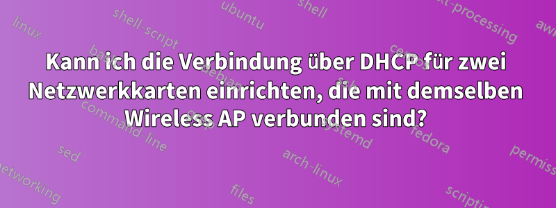 Kann ich die Verbindung über DHCP für zwei Netzwerkkarten einrichten, die mit demselben Wireless AP verbunden sind?
