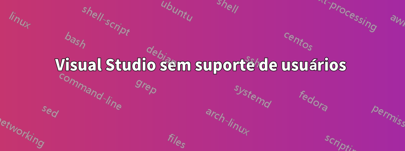 Visual Studio sem suporte de usuários