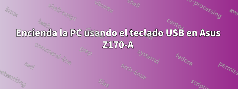 Encienda la PC usando el teclado USB en Asus Z170-A