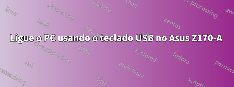 Ligue o PC usando o teclado USB no Asus Z170-A