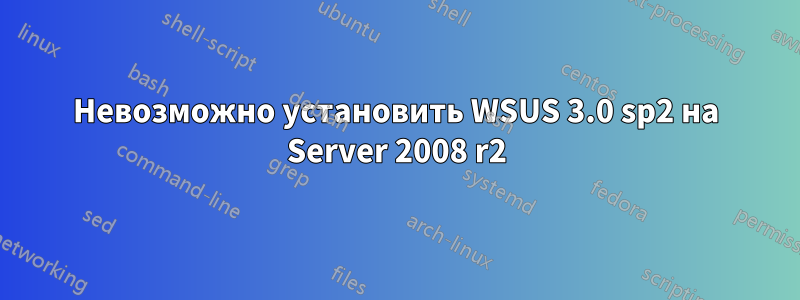 Невозможно установить WSUS 3.0 sp2 на Server 2008 r2