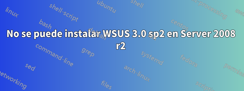 No se puede instalar WSUS 3.0 sp2 en Server 2008 r2