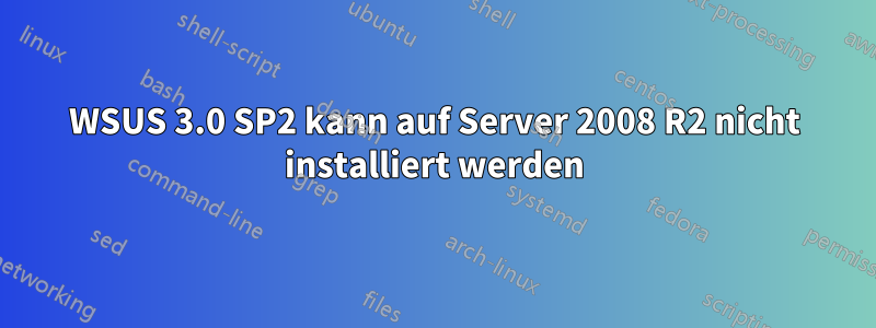 WSUS 3.0 SP2 kann auf Server 2008 R2 nicht installiert werden