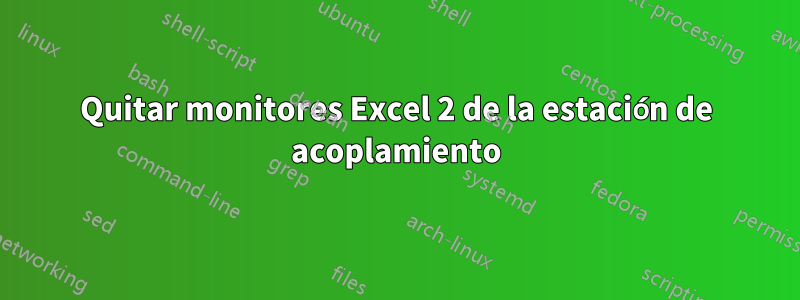 Quitar monitores Excel 2 de la estación de acoplamiento