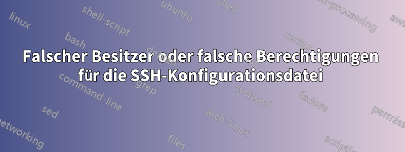 Falscher Besitzer oder falsche Berechtigungen für die SSH-Konfigurationsdatei