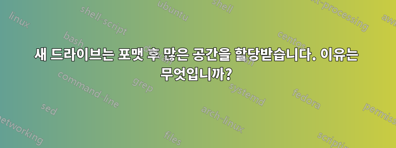 새 드라이브는 포맷 후 많은 공간을 할당받습니다. 이유는 무엇입니까?