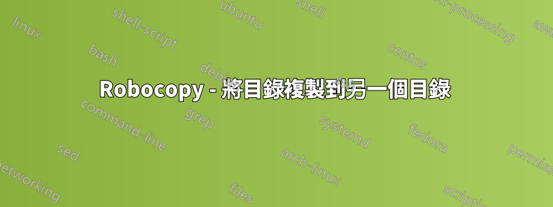Robocopy - 將目錄複製到另一個目錄