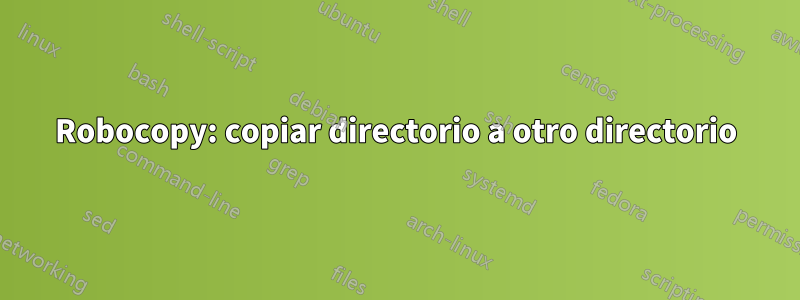 Robocopy: copiar directorio a otro directorio