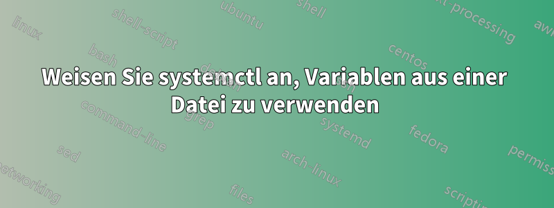 Weisen Sie systemctl an, Variablen aus einer Datei zu verwenden