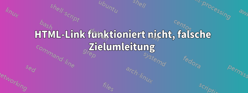 HTML-Link funktioniert nicht, falsche Zielumleitung 