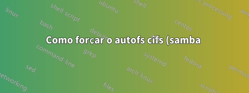 Como forçar o autofs cifs (samba) a usar a versão smb >= 2.0