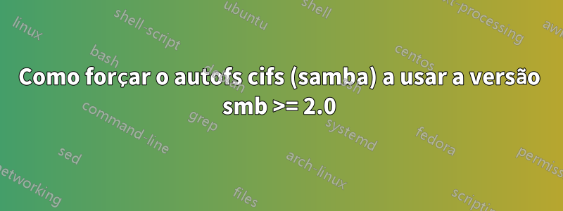 Como forçar o autofs cifs (samba) a usar a versão smb >= 2.0