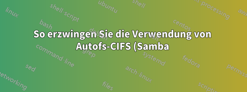 So erzwingen Sie die Verwendung von Autofs-CIFS (Samba) zur Verwendung einer SMB-Version >= 2.0