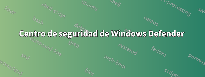 Centro de seguridad de Windows Defender