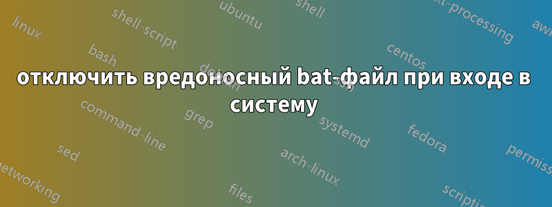 отключить вредоносный bat-файл при входе в систему