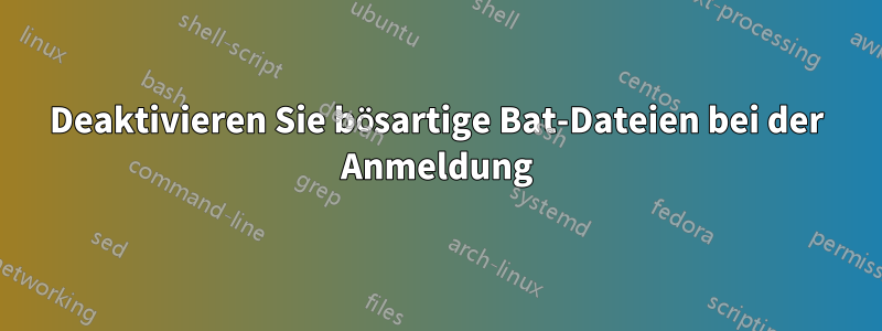 Deaktivieren Sie bösartige Bat-Dateien bei der Anmeldung