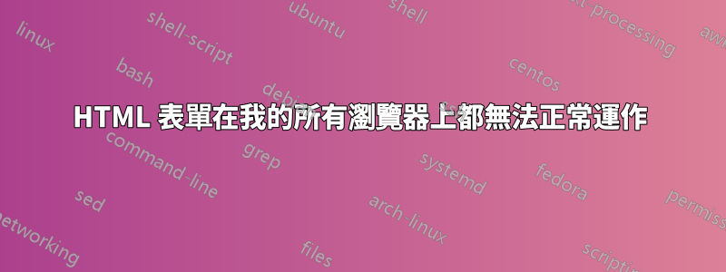 HTML 表單在我的所有瀏覽器上都無法正常運作