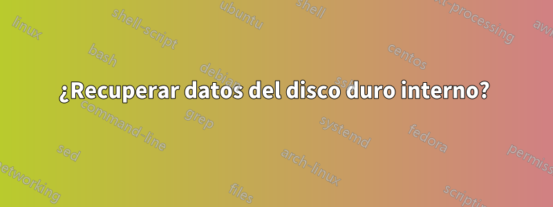 ¿Recuperar datos del disco duro interno?