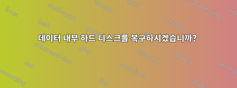 데이터 내부 하드 디스크를 복구하시겠습니까?