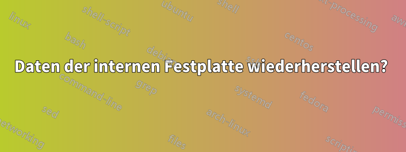 Daten der internen Festplatte wiederherstellen?
