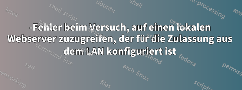 403-Fehler beim Versuch, auf einen lokalen Webserver zuzugreifen, der für die Zulassung aus dem LAN konfiguriert ist