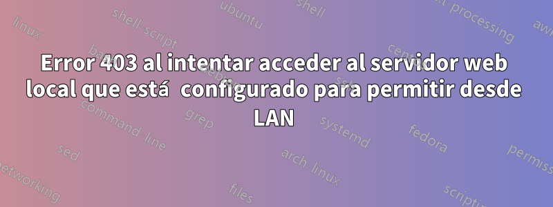 Error 403 al intentar acceder al servidor web local que está configurado para permitir desde LAN