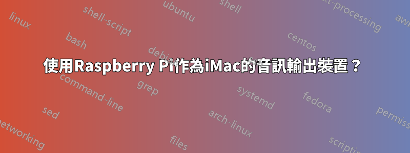 使用Raspberry Pi作為iMac的音訊輸出裝置？