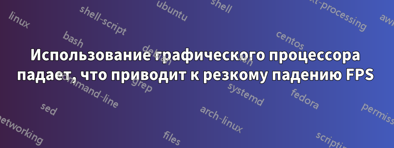 Использование графического процессора падает, что приводит к резкому падению FPS