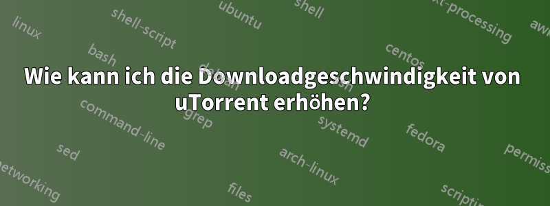 Wie kann ich die Downloadgeschwindigkeit von uTorrent erhöhen?